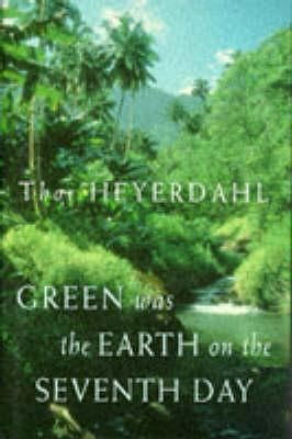 Thor Heyerdahl: Green Was The Earth On The Seventh Day (Little Brown and Co. (UK))